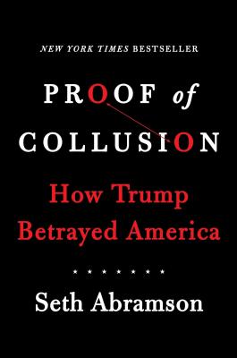 Proof of Collusion: How Trump Betrayed America - Abramson, Seth