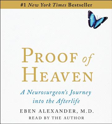 Proof of Heaven: A Neurosurgeon's Near-Death Experience and Journey Into the Afterlife - Alexander, Eben, MD (Read by)