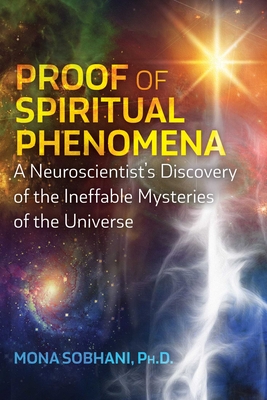 Proof of Spiritual Phenomena: A Neuroscientist's Discovery of the Ineffable Mysteries of the Universe - Sobhani, Mona