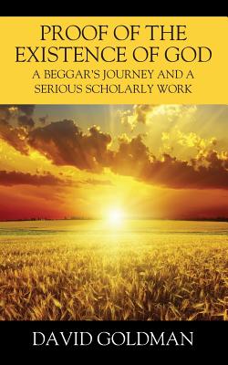 Proof of the Existence of God: A Beggar's Journey and a Serious Scholarly Work - Goldman, David