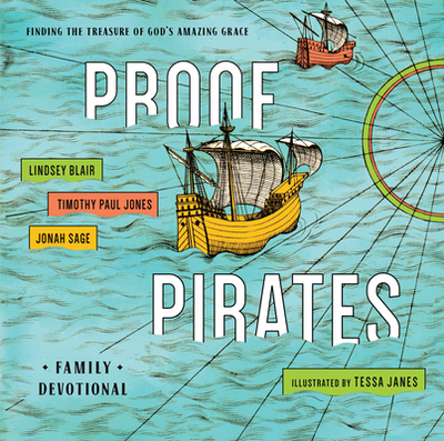 Proof Pirates: Finding the Treasure of God's Amazing Grace Family Devotional - Jones, Timothy Paul, Dr., and Blair, Lindsey, and Sage, Jonah