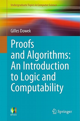 Proofs and Algorithms: An Introduction to Logic and Computability - Dowek, Gilles