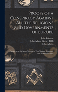 Proofs of a Conspiracy Against All the Religions and Governments of Europe: Carried on in the Secret Meetings of Free Masons, Illuminati, and Reading Societies