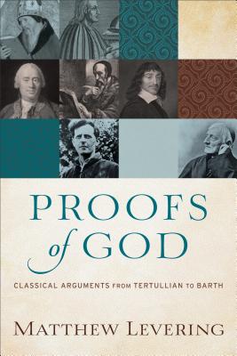 Proofs of God: Classical Arguments from Tertullian to Barth - Levering, Matthew