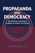 Propaganda and Democracy: The American Experience of Media and Mass Persuasion