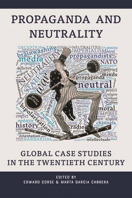 Propaganda and Neutrality: Global Case Studies in the Twentieth Century - Corse, Edward (Editor), and Cabrera, Marta Garca (Editor)