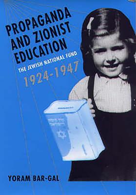 Propaganda and Zionist Education: The Jewish National Fund 1924 - 1947 - Bar-Gal, Yoram