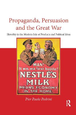 Propaganda, Persuasion and the Great War: Heredity in the modern sale of products and political ideas - Pedrini, Pier Paolo