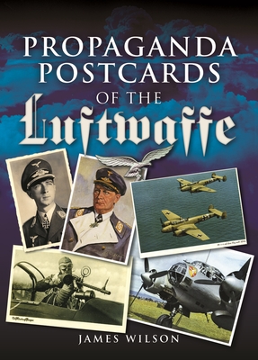 Propaganda Postcards of the Luftwaffe - Wilson, James