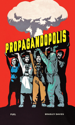 Propagandopolis: A Century of Propaganda From Around the World - Davies, Bradley, and Peckham, Robert (Introduction by), and Murray, Damon (Editor)