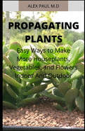 Propagating Plants: Prefect Guide to Propagating Your Own Flowers, Foliage Plants, Trees, Shrubs, Climbers, Wet-Loving Plants, Bog and Water Plants, Vegetables and Herbs