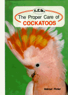 Proper Care of Cockatoos - Pinter, Helmut