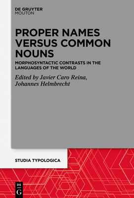 Proper Names versus Common Nouns: Morphosyntactic Contrasts in the Languages of the World - Caro Reina, Javier (Editor), and Helmbrecht, Johannes (Editor)