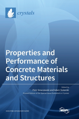 Properties and Performance of Concrete Materials and Structures - Smarzewski, Piotr (Guest editor), and Stolarski, Adam (Guest editor)