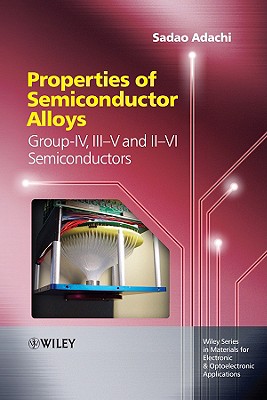 Properties of Semiconductor Alloys - Adachi, Sadao, and Capper, Peter (Editor), and Kasap, Safa O (Editor)