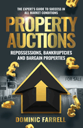Property Auctions: Repossessions, Bankruptcies and Bargain Properties: The Expert's Guide To Success In All Market Conditions