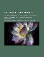 Property Insurance: Comprising Fire and Marine Insurance, Corporate Surety Bonding, Title Insurance, and Credit Insurance