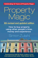 Property Magic (6th edition): How to Buy Property Using Other People's Time, Money and Experience