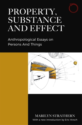 Property, Substance, and Effect: Anthropological Essays on Persons and Things - Strathern, Marilyn, and Hirsch, Eric (Introduction by)