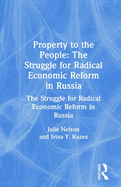 Property to the People: The Struggle for Radical Economic Reform in Russia: The Struggle for Radical Economic Reform in Russia
