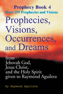Prophecies, Visions, Occurrences, and Dreams: From Jehovah God, Jesus Christ, and the Holy Spirit Given to Raymond Aguilera Book 4