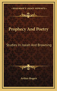 Prophecy and Poetry: Studies in Isaiah and Browning: The Bohlen Lectures for 1909 (1909)