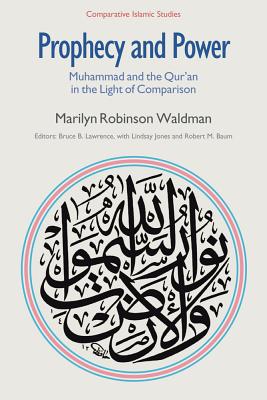 Prophecy and Power: Muhammad and the Qur'an in the Light of Comparison - Waldman, Marilyn Robinson, and Lawrence, Bruce B. (Editor)