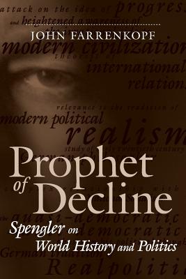 Prophet of Decline: Spengler on World History and Politics - Farrenkopf, John