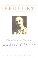 Prophet: The Life and Times of Kahlil Gibran