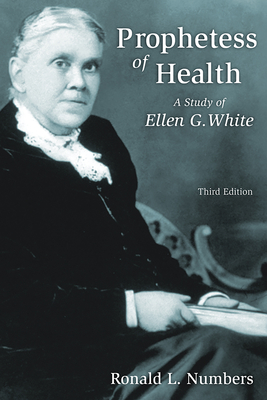 Prophetess of Health: A Study of Ellen G. White - Numbers, Ronald L