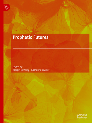 Prophetic Futures - Bowling, Joseph (Editor), and Walker, Katherine (Editor)