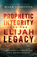 Prophetic Integrity and the Elijah Legacy: Cultivating a Listening Ear and a Discerning Heart