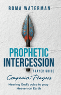 Prophetic Intercession Prayer Guide: Companion Prayers