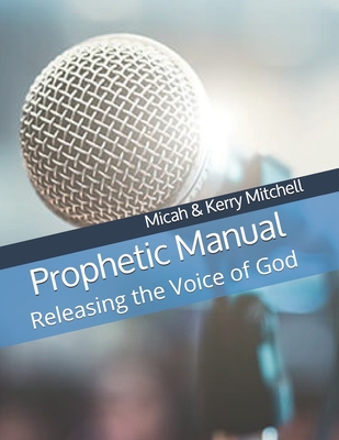 Prophetic Manual: Releasing the Voice of God - Mitchell, Kerry, and King, Candice (Editor), and Mitchell, Micah & Kerry