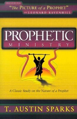 Prophetic Ministry: A Classic Study on the Nature of a Prophet - Sparks, T Austin, and Ravenhill, David (Foreword by)