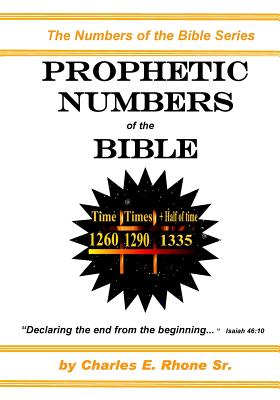 Prophetic Numbers of the Bible: The Numbers in the Word of God - Rhone Sr, Charles E