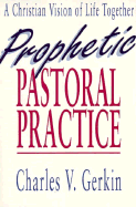 Prophetic Pastoral Practice - Gerkin, Charles V