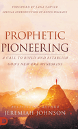 Prophetic Pioneering: A Call to Build and Establish God's New Era Wineskins