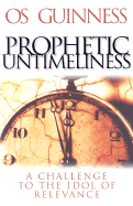 Prophetic Untimeliness: A Challenge to the Idol of Relevance - Guinness, Os