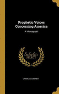 Prophetic Voices Concerning America: A Monograph