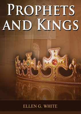 Prophets and Kings: (Patriarchs and Prophets, Desire of Ages, Acts of Apostles, The Great Controversy, country living counsels, adventist home message, message to young people and the sanctified life) - G White, Ellen