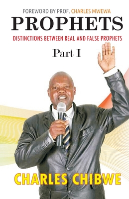 Prophets: Distinctions Between Real and False Prophets, Part I - Mwewa, Charles, and Chibwe, Charles