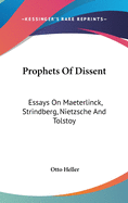 Prophets Of Dissent: Essays On Maeterlinck, Strindberg, Nietzsche And Tolstoy