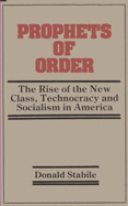 Prophets of Order: The Rise of the New Class, Technocracy and Socialism in America