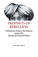 Prophets of Rebellion: Millenarian Protest Movements against the European Colonial Order