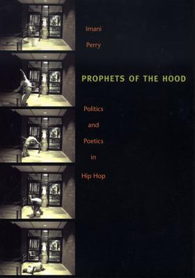 Prophets of the Hood: Politics and Poetics in Hip Hop - Perry, Imani
