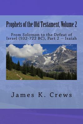 Prophets of the Old Testament, Volume 2: From Solomon to the Defeat of Israel (932-722 BC), Part 2 -- Isaiah - Crews, James K