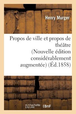 Propos de Ville Et Propos de Th??tre Nouvelle ?dition Consid?rablement Augment?e - Murger, Henry