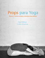 Props para Yoga Volumen II: Posturas Sentadas y Extensiones hacia Adelante: Una Gu?a para la prctica del Yoga Iyengar con Props
