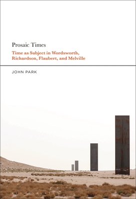Prosaic Times: Time as Subject in Wordsworth, Richardson, Flaubert, and Melville - Park, John